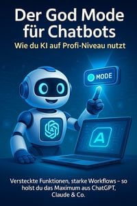 Produktbild: Der God Mode f&uuml;r Chatbots: Wie Du KI auf Profi-Niveau nutzt