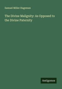 Produktbild: The Divine Malignity: As Opposed to the Divine Paternity