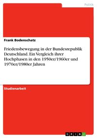 Produktbild: Friedensbewegung in der Bundesrepublik Deutschland. Ein Vergleich ihrer Hochphasen in den 1950er/1960er und 1970er/1980er Jahren