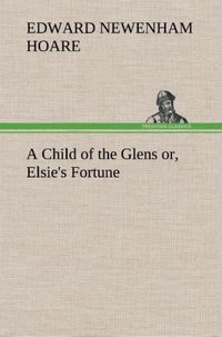 Produktbild: A Child of the Glens or, Elsie's Fortune