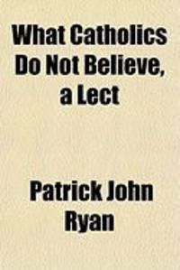 Produktbild: What Catholics Do Not Believe, a Lect
