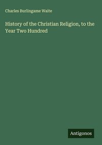 Produktbild: History of the Christian Religion, to the Year Two Hundred