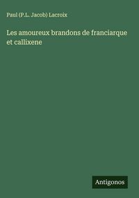 Produktbild: Les amoureux brandons de franciarque et callixene