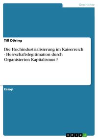 Produktbild: Die Hochindustrialisierung im Kaiserreich - Herrschaftslegitimation durch Organisierten Kapitalismus ?