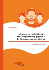 Produktbild: Haltungen von Fachkr&auml;ften der Erziehungsberatung gegen&uuml;ber der Zielgruppe der Jugendlichen - Eine qualitative Studie