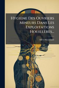 Produktbild: Hygi&egrave;ne Des Ouvriers Mineurs Dans Les Exploitations Houill&egrave;res...