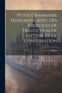 Produktbild: Petite Grammaire Hongroise Avec Des Exercices De Traduction De Lecture Et De Conversation