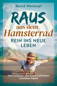 Produktbild: Raus aus dem Hamsterrad - rein ins neue Leben: Vom Loslassen, Mut finden und einem vision&auml;ren Patent