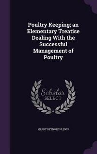 Produktbild: Poultry Keeping; an Elementary Treatise Dealing With the Successful Management of Poultry