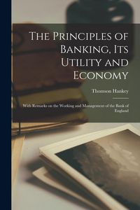 Produktbild: The Principles of Banking, Its Utility and Economy: With Remarks on the Working and Management of the Bank of England