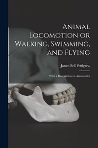 Produktbild: Animal Locomotion or Walking, Swimming, and Flying: With a Dissertation on A&euml;ronautics