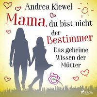 Bild vom Artikel Mama, du bist nicht der Bestimmer - Das geheime Wissen der Mütter vom Autor Andrea Kiewel