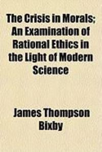 Produktbild: The Crisis in Morals; An Examination of Rational Ethics in the Light of Modern Science