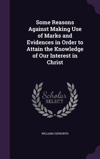 Produktbild: Some Reasons Against Making Use of Marks and Evidences in Order to Attain the Knowledge of Our Interest in Christ