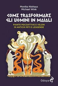 Produktbild: Come trasformare gli uomini in maiali. Piante psicoattive e veleni in antichi miti e leggende