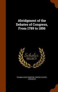 Produktbild: Abridgment of the Debates of Congress, From 1789 to 1856