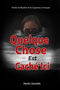 Produktbild: Quelque Chose Est Cach&eacute; Ici: Thriller de Myst&egrave;re et de Suspense en Fran&ccedil;ais