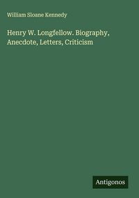 Produktbild: Henry W. Longfellow. Biography, Anecdote, Letters, Criticism