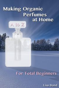 Produktbild: A to Z Making Organic Perfumes at Home for Total Beginners