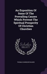 Produktbild: An Exposition Of Some Of The Prevailing Causes Which Prevent The Spiritual Prosperity Of Christian Churches