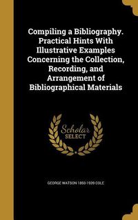Produktbild: Compiling a Bibliography. Practical Hints With Illustrative Examples Concerning the Collection, Recording, and Arrangement of Bibliographical Material