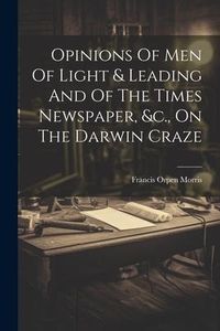 Produktbild: Opinions Of Men Of Light & Leading And Of The Times Newspaper, &c., On The Darwin Craze