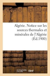 Produktbild: Alg&eacute;rie. Notice sur les sources thermales et min&eacute;rales de l'Alg&eacute;rie, par le service des mines