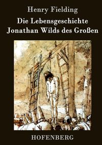 Produktbild: Die Lebensgeschichte Jonathan Wilds des Gro&szlig;en
