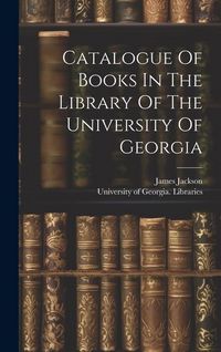 Produktbild: Catalogue Of Books In The Library Of The University Of Georgia