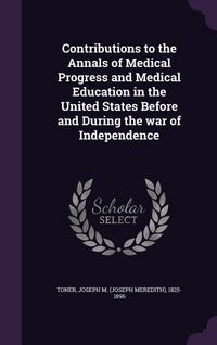 Produktbild: Contributions to the Annals of Medical Progress and Medical Education in the United States Before and During the war of Independence
