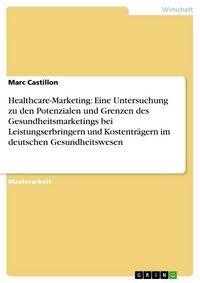 Produktbild: Healthcare-Marketing: Eine Untersuchung zu den Potenzialen und Grenzen des Gesundheitsmarketings bei Leistungserbringern und Kostentr&auml;gern im deutsche