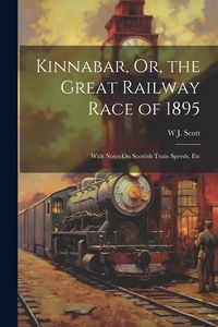 Produktbild: Kinnabar, Or, the Great Railway Race of 1895: With Notes On Scottish Train Speeds, Etc