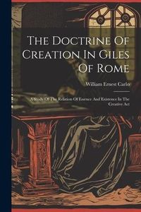 Produktbild: The Doctrine Of Creation In Giles Of Rome: A Study Of The Relation Of Essence And Existence In The Creative Act