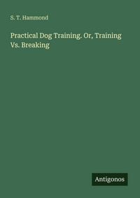 Produktbild: Practical Dog Training. Or, Training Vs. Breaking