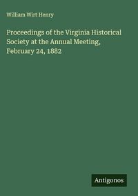 Produktbild: Proceedings of the Virginia Historical Society at the Annual Meeting, February 24, 1882