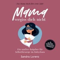 Produktbild: Mama, vergiss dich nicht &ndash; Das Mama Buch f&uuml;rs erste Jahr: Ein sanfter Ratgeber f&uuml;r Selbstf&uuml;rsorge im Babychaos &ndash; inkl. Mood-Tracker, Achtsamkeitsrituale, schnellen Rezepten & Ern&auml;hrungstipps