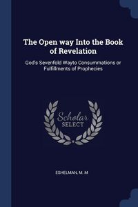 Produktbild: The Open way Into the Book of Revelation: God's Sevenfold Wayto Consummations or Fulfillments of Prophecies