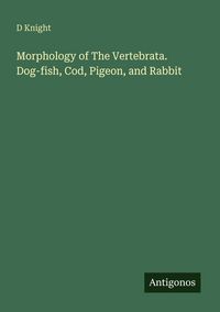 Produktbild: Morphology of The Vertebrata. Dog-fish, Cod, Pigeon, and Rabbit