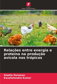 Produktbild: Rela&ccedil;&otilde;es entre energia e prote&iacute;na na produ&ccedil;&atilde;o av&iacute;cola nos tr&oacute;picos