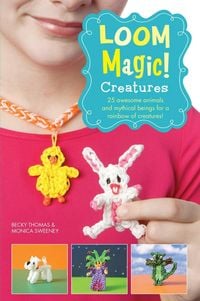 Produktbild: Loom Magic Creatures!: 25 Awesome Animals and Mythical Beings for a Rainbow of C