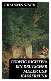 Produktbild: Ludwig Richter: Ein deutscher Maler und Hausfreund