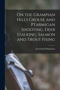 Produktbild: On the Grampian Hills Grouse and Ptarmigan Shooting, Deer Stalking, Salmon and Trout Fising