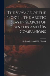 Produktbild: The Voyage of the "Fox" in the Arctic Seas in Search of Franklin and His Companions [microform]