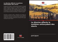 Produktbild: La dioxine affecte le syst&egrave;me antioxydant des souris