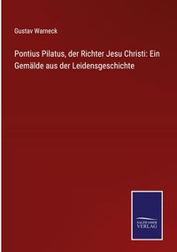 Produktbild: Pontius Pilatus, der Richter Jesu Christi: Ein Gem&auml;lde aus der Leidensgeschichte
