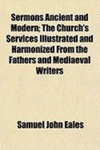 Produktbild: Sermons Ancient and Modern; The Church's Services Illustrated and Harmonized from the Fathers and Mediaeval Writers