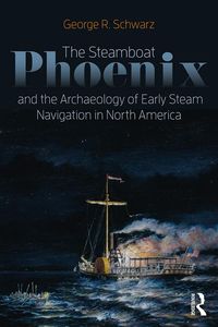 Produktbild: The Steamboat Phoenix and the Archaeology of Early Steam Navigation in North America