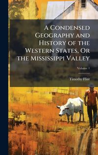 Produktbild: A Condensed Geography and History of the Western States, Or the Mississippi Valley