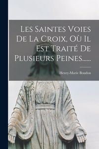 Produktbild: Les Saintes Voies De La Croix, O&ugrave; Il Est Trait&eacute; De Plusieurs Peines......