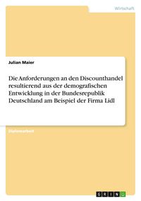 Produktbild: Die Anforderungen an den Discounthandel resultierend aus der demografischen Entwicklung in der Bundesrepublik Deutschland. Die Firma Lidl